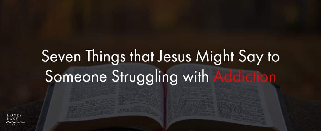 Seven Things that Jesus Might Say to Someone Struggling with Addiction