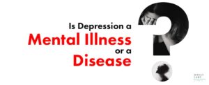 07 Is Depression A Mental Illness Or A Disease