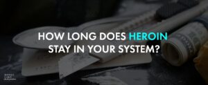How Long Does Heroin Stay In Your System